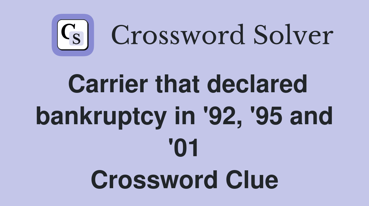 Carrier that declared bankruptcy in '92, '95 and '01 Crossword Clue