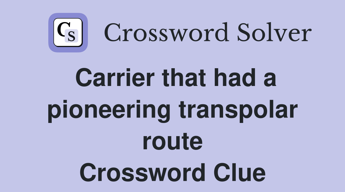 Carrier that had a pioneering transpolar route Crossword Clue