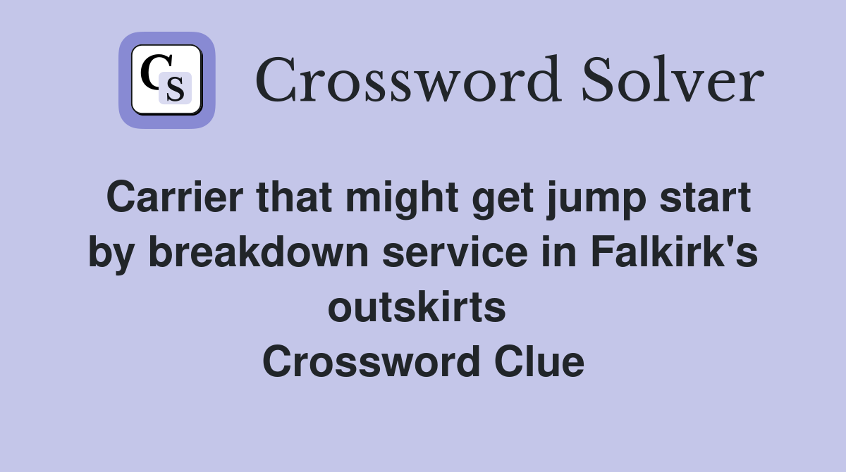 Carrier that might get jump start by breakdown service in Falkirk's outskirts  Crossword Clue
