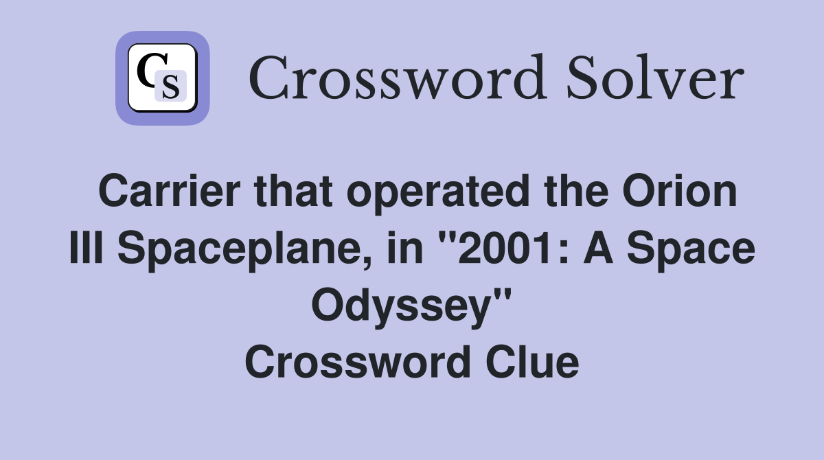 Carrier that operated the Orion III Spaceplane, in "2001: A Space Odyssey" Crossword Clue