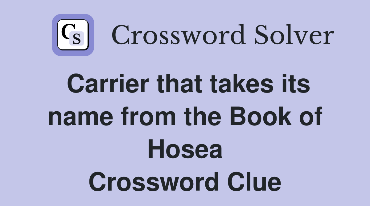 Carrier that takes its name from the Book of Hosea Crossword Clue