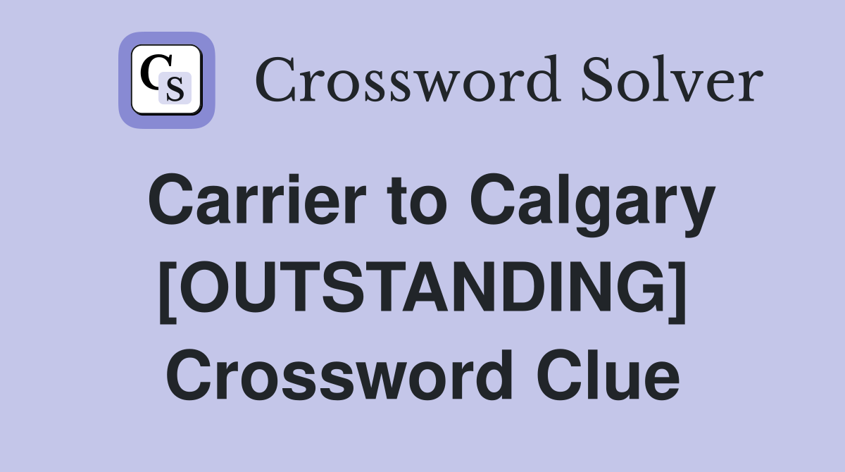 Carrier to Calgary [OUTSTANDING] Crossword Clue