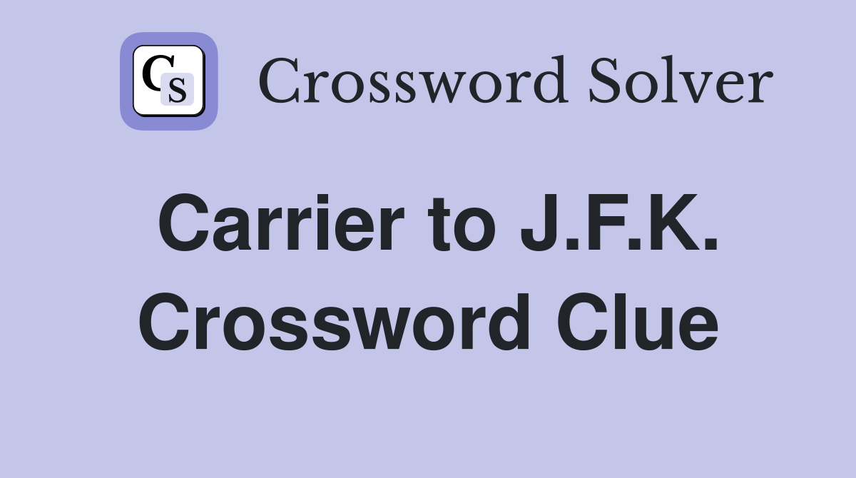 Carrier to J.F.K. Crossword Clue