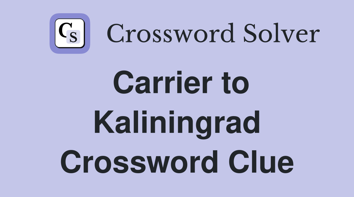Carrier to Kaliningrad Crossword Clue
