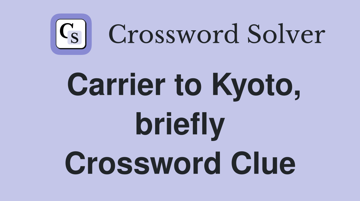 Carrier to Kyoto, briefly Crossword Clue