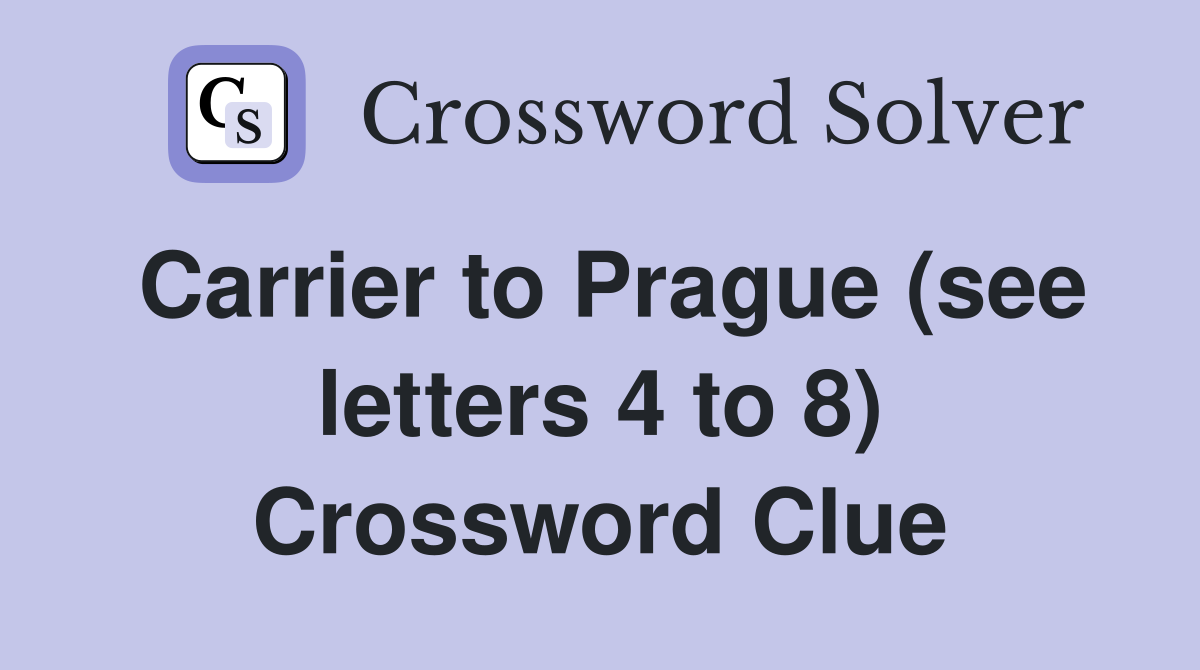 Carrier to Prague (see letters 4 to 8) Crossword Clue