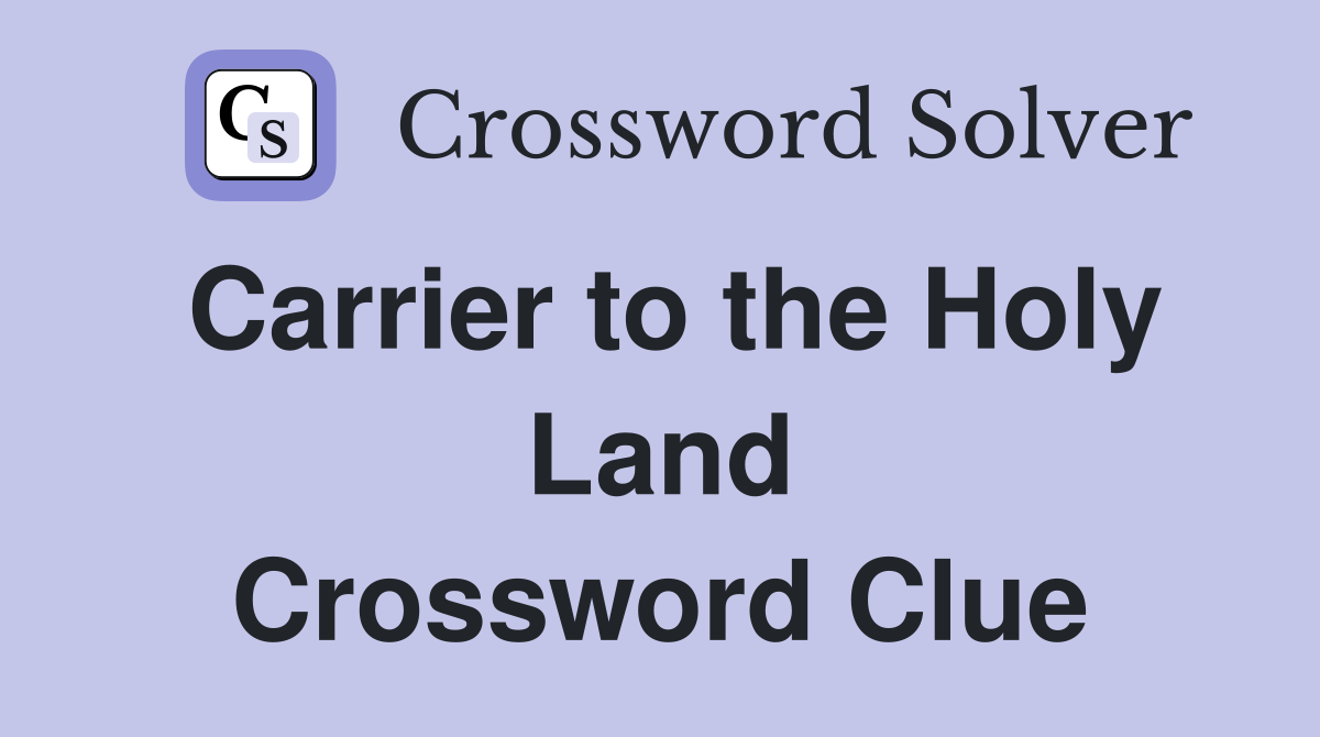 Carrier to the Holy Land Crossword Clue