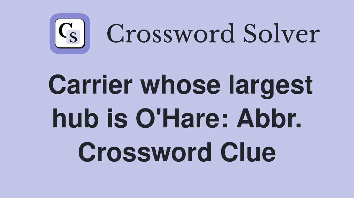 Carrier whose largest hub is O'Hare: Abbr. Crossword Clue