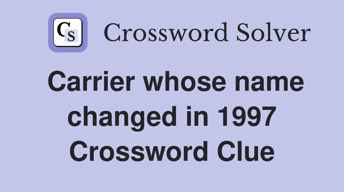 Carrier whose name changed in 1997 Crossword Clue
