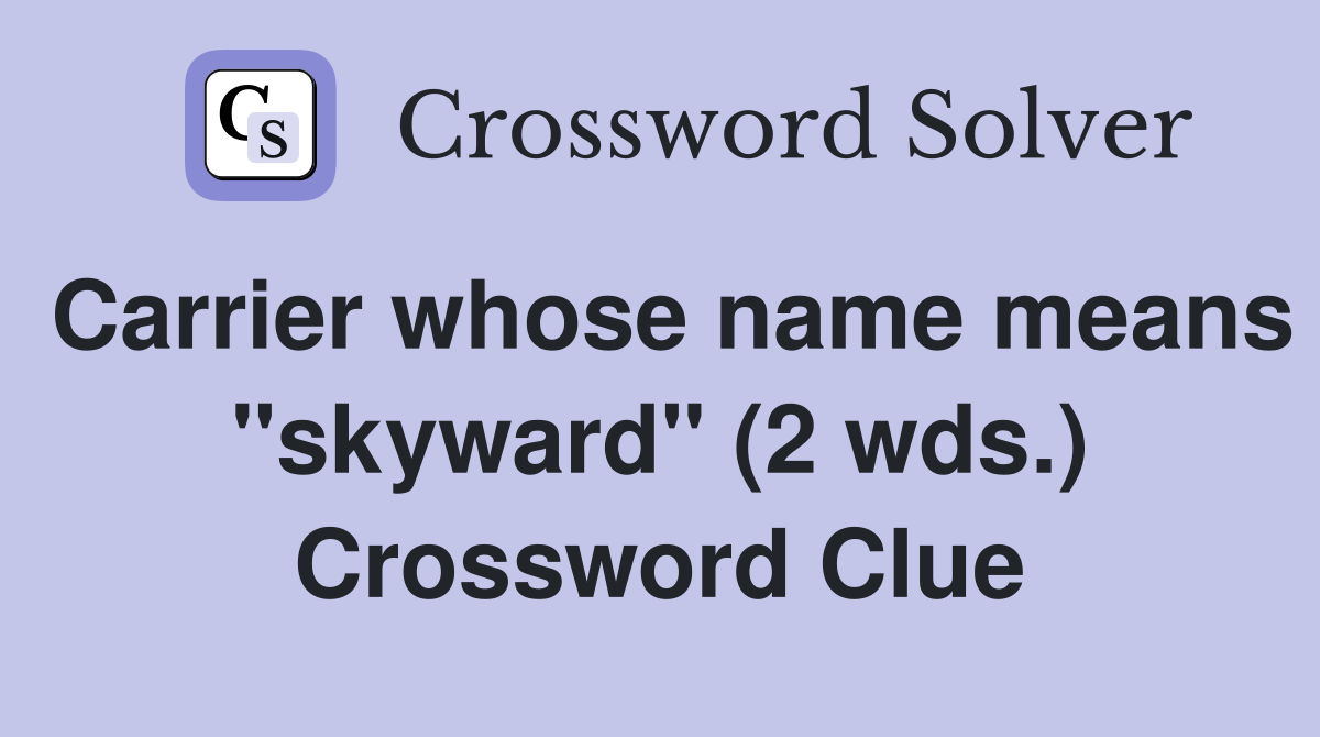 Carrier whose name means "skyward" (2 wds.) Crossword Clue