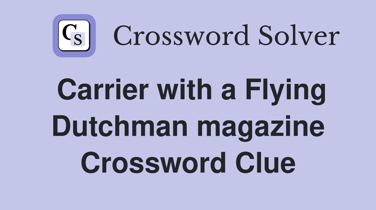 Carrier with a Flying Dutchman magazine Crossword Clue