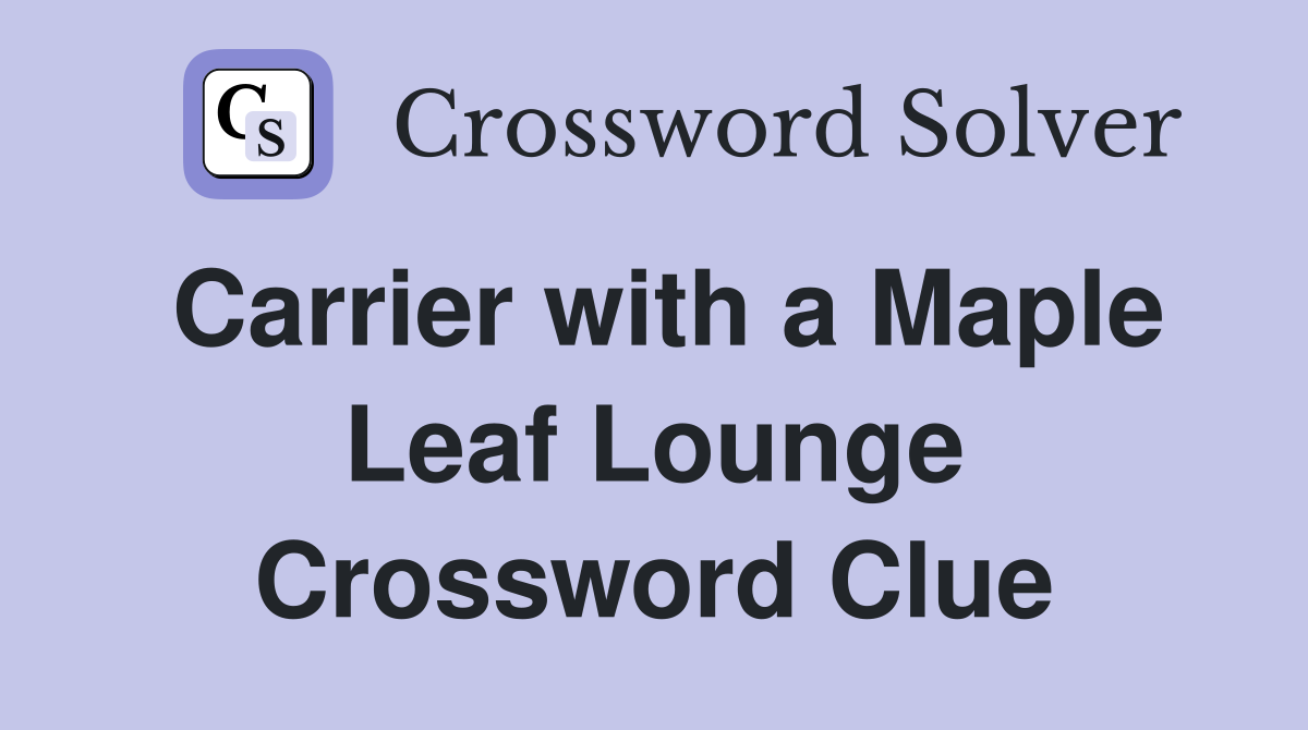 Carrier with a Maple Leaf Lounge Crossword Clue