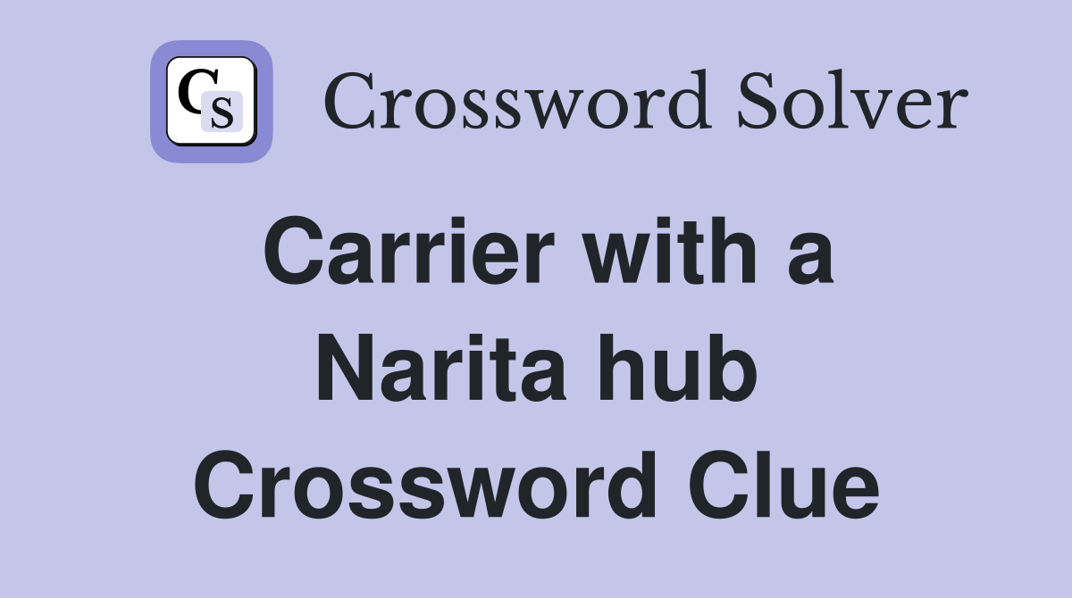 Carrier with a Narita hub Crossword Clue