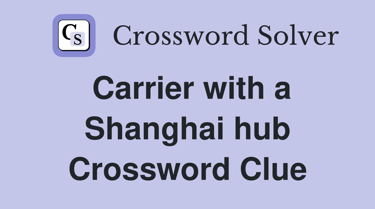 Carrier with a Shanghai hub Crossword Clue