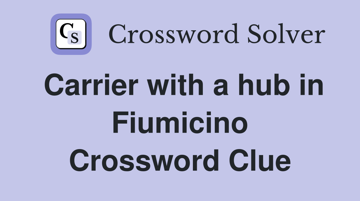 Carrier with a hub in Fiumicino Crossword Clue