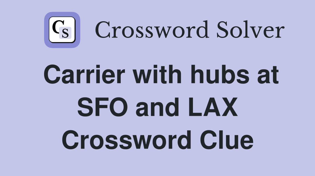 Carrier with hubs at SFO and LAX Crossword Clue