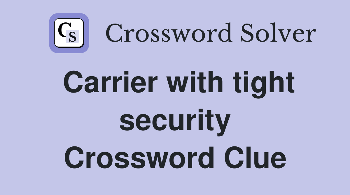 Carrier with tight security Crossword Clue