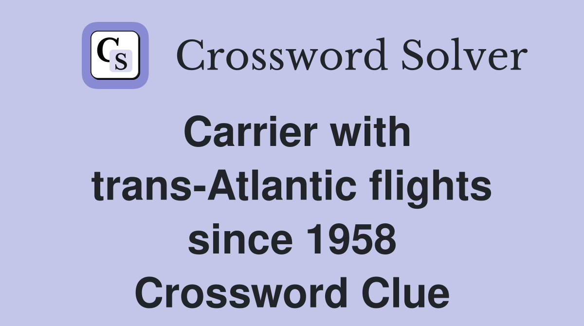 Carrier with trans-Atlantic flights since 1958 Crossword Clue