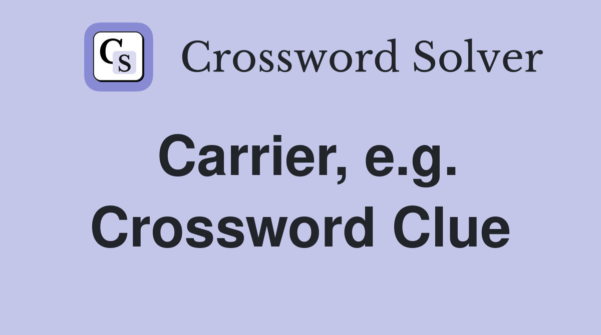 Carrier, e.g. Crossword Clue