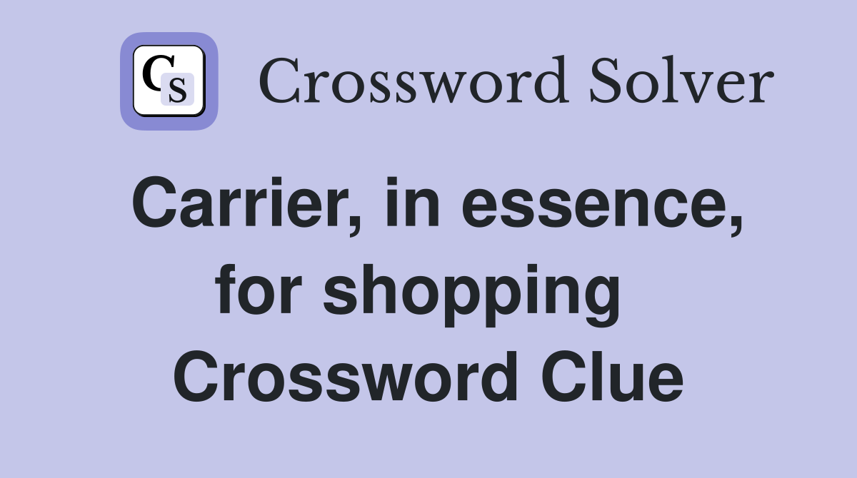 Carrier, in essence, for shopping  Crossword Clue