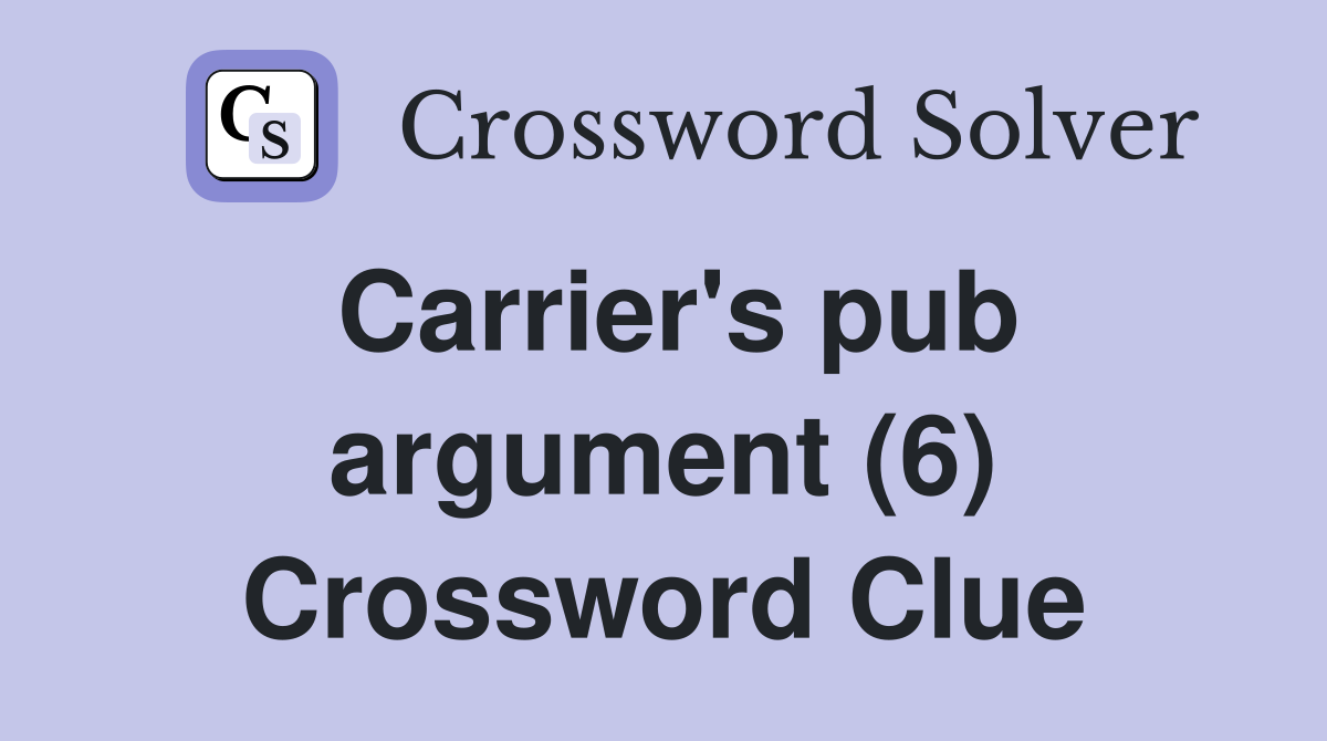 Carrier's pub argument (6) Crossword Clue
