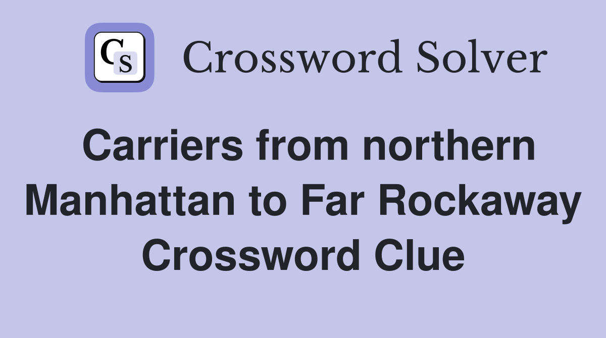 Carriers from northern Manhattan to Far Rockaway Crossword Clue