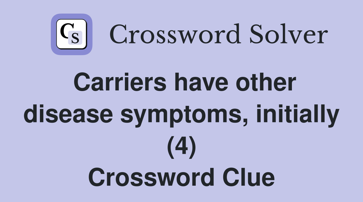 Carriers have other disease symptoms, initially (4) Crossword Clue