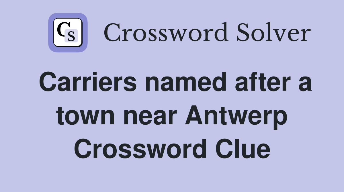 Carriers named after a town near Antwerp Crossword Clue