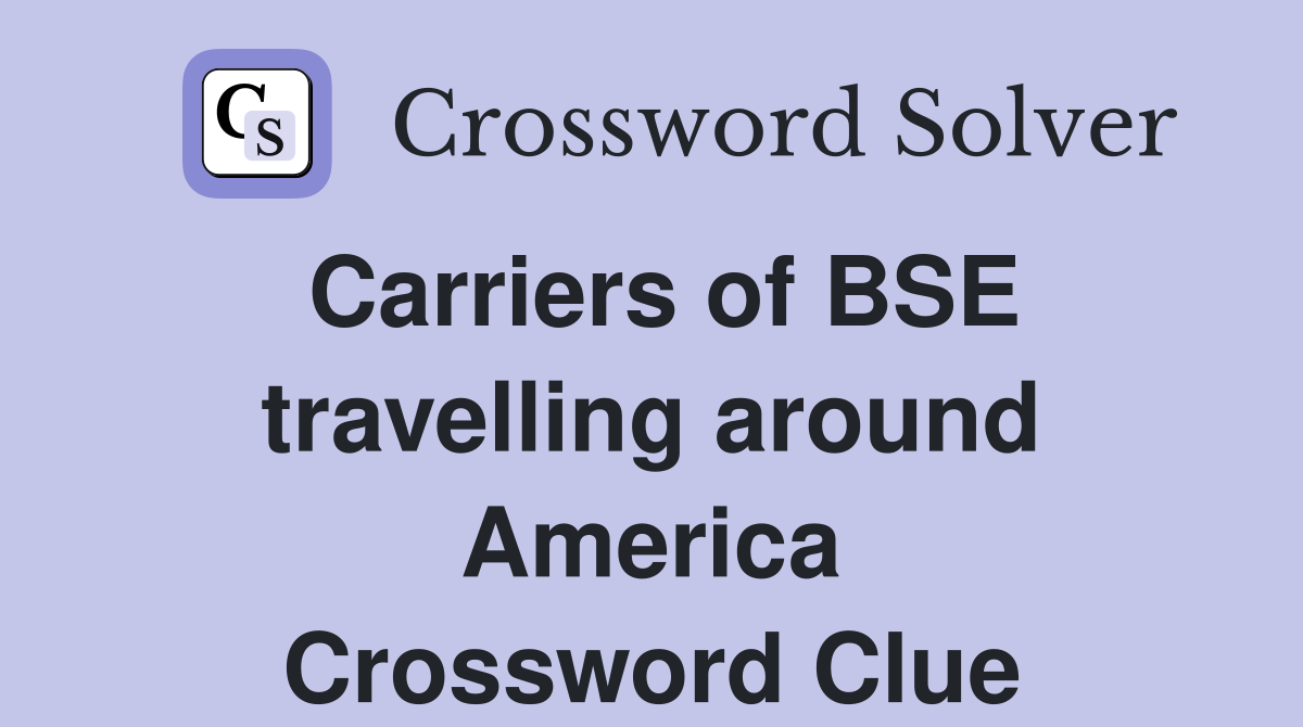 Carriers of BSE travelling around America Crossword Clue