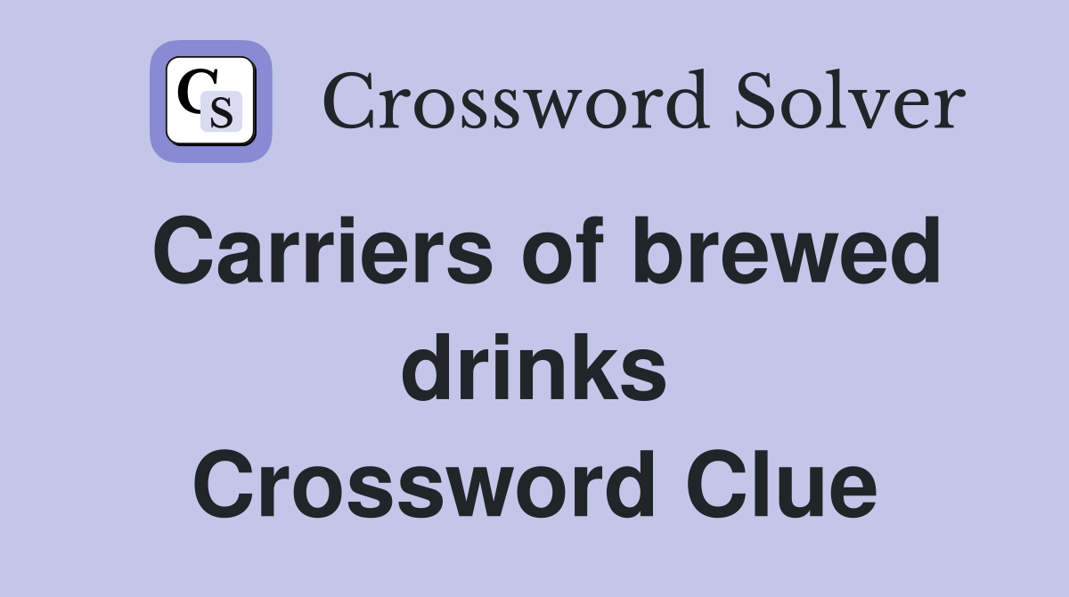 Carriers of brewed drinks Crossword Clue