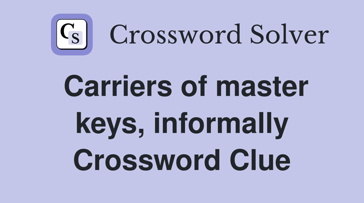 Carriers of master keys, informally Crossword Clue