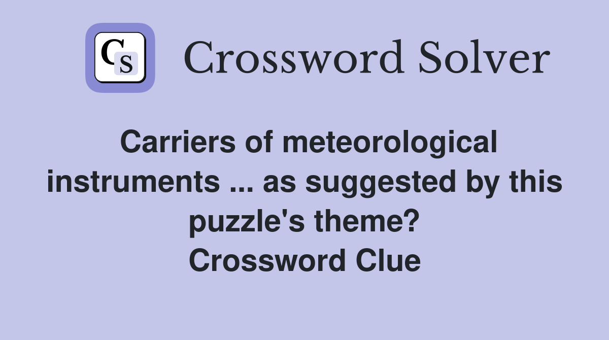 Carriers of meteorological instruments ... as suggested by this puzzle's theme? Crossword Clue