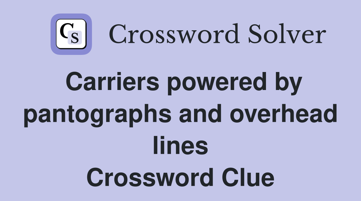 Carriers powered by pantographs and overhead lines Crossword Clue