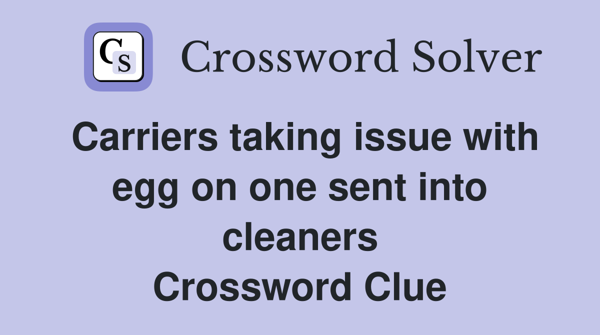 Carriers taking issue with egg on one sent into cleaners Crossword Clue