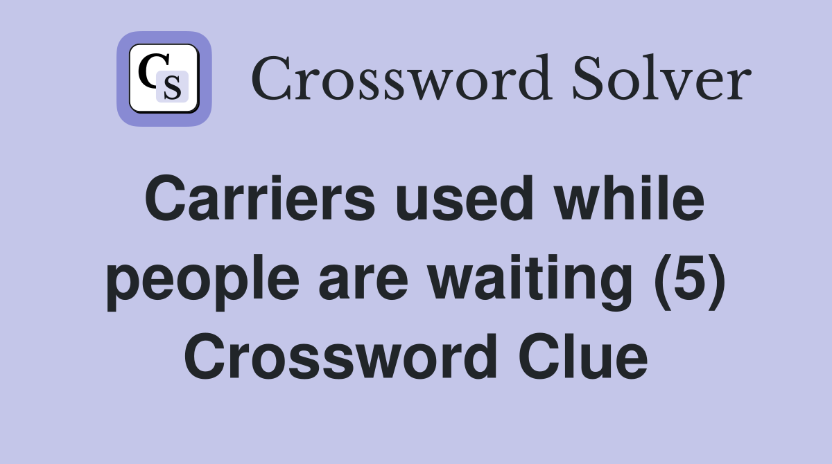 Carriers used while people are waiting (5) Crossword Clue