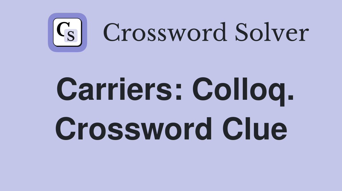 Carriers: Colloq. Crossword Clue