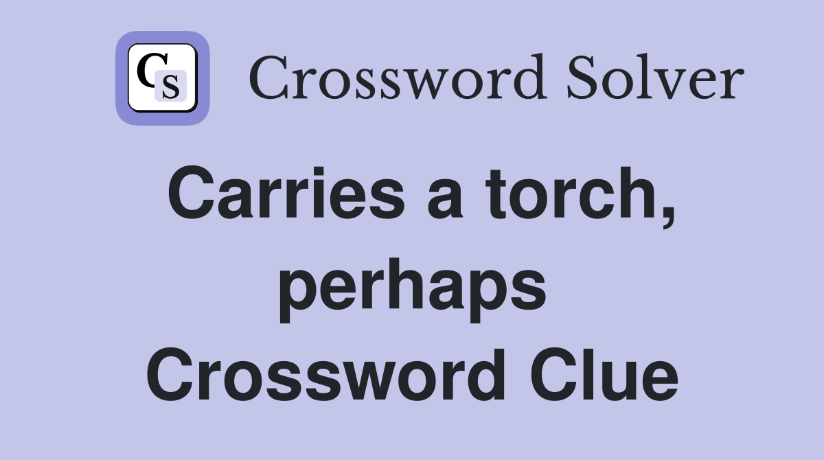 Carries a torch, perhaps Crossword Clue