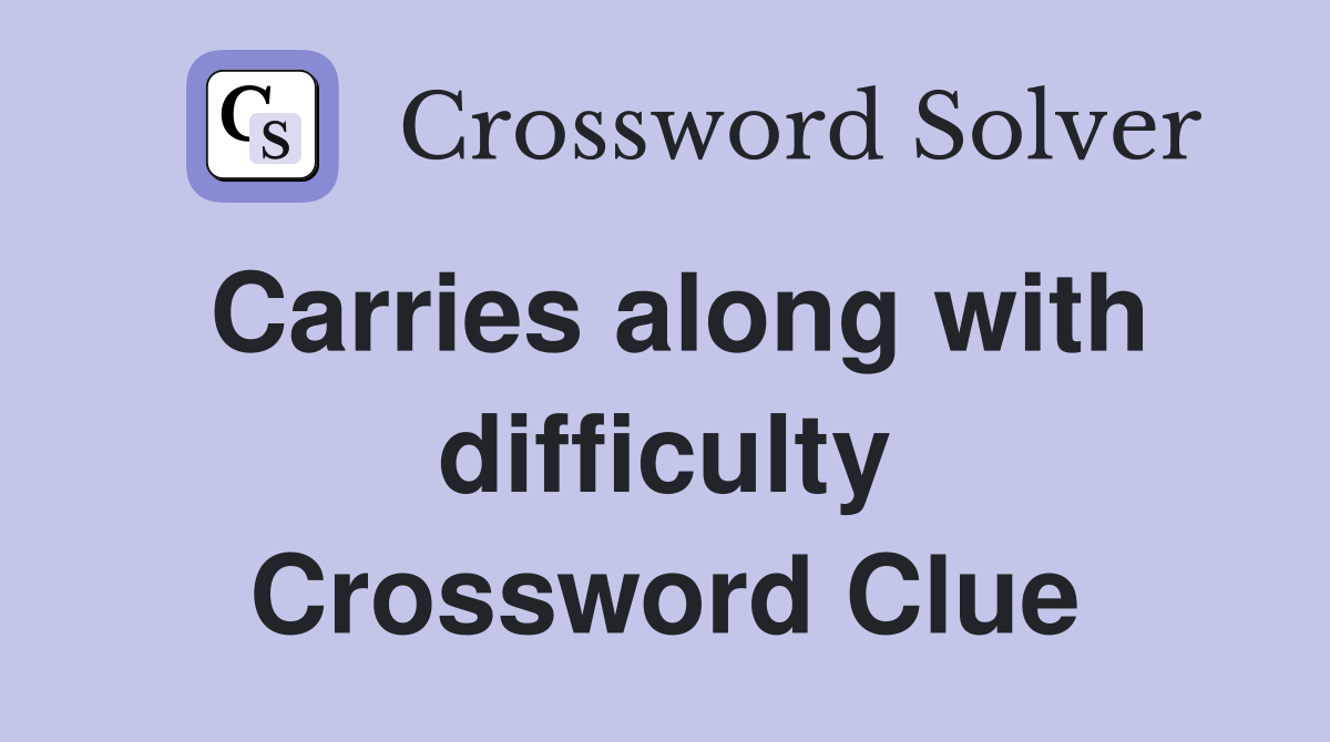 Carries along with difficulty Crossword Clue