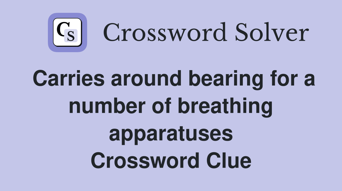 Carries around bearing for a number of breathing apparatuses Crossword Clue