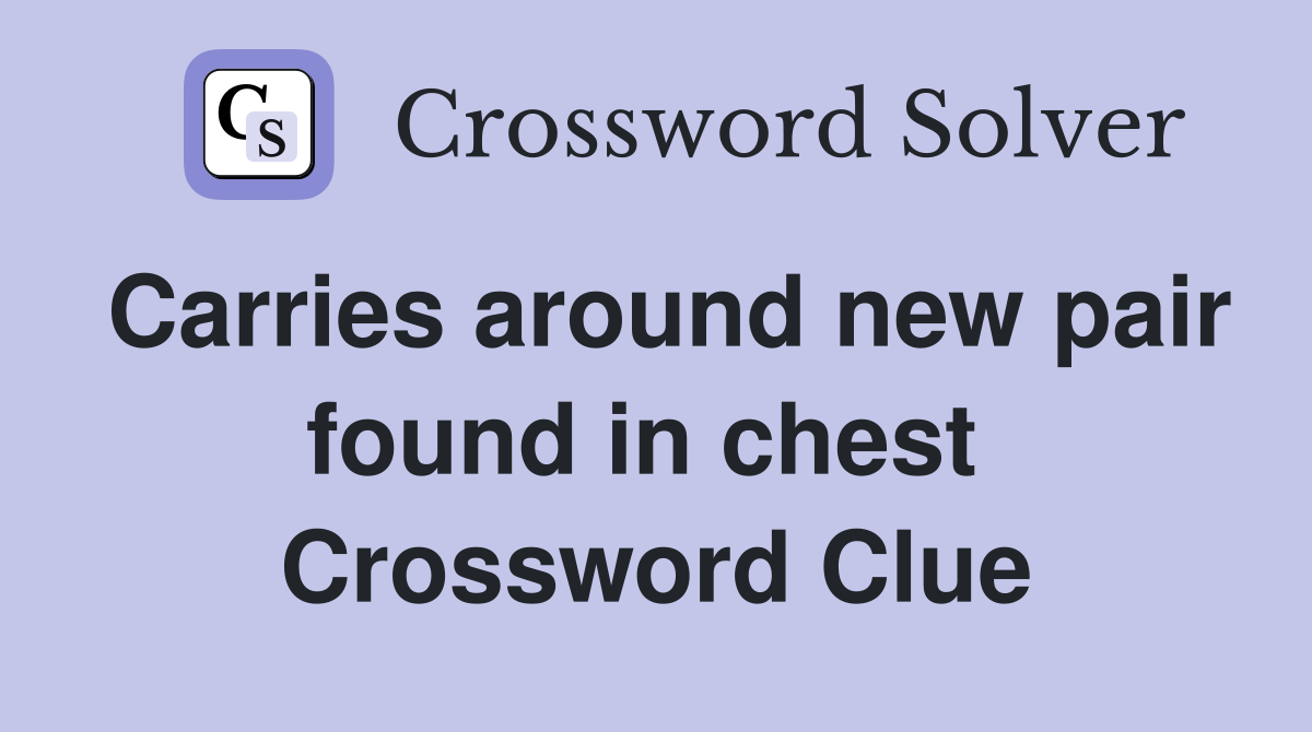 Carries around new pair found in chest  Crossword Clue