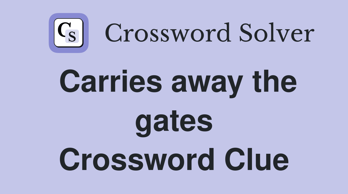 Carries away the gates Crossword Clue