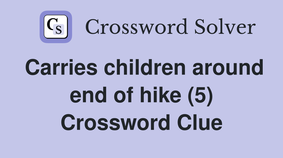 Carries children around end of hike (5) Crossword Clue