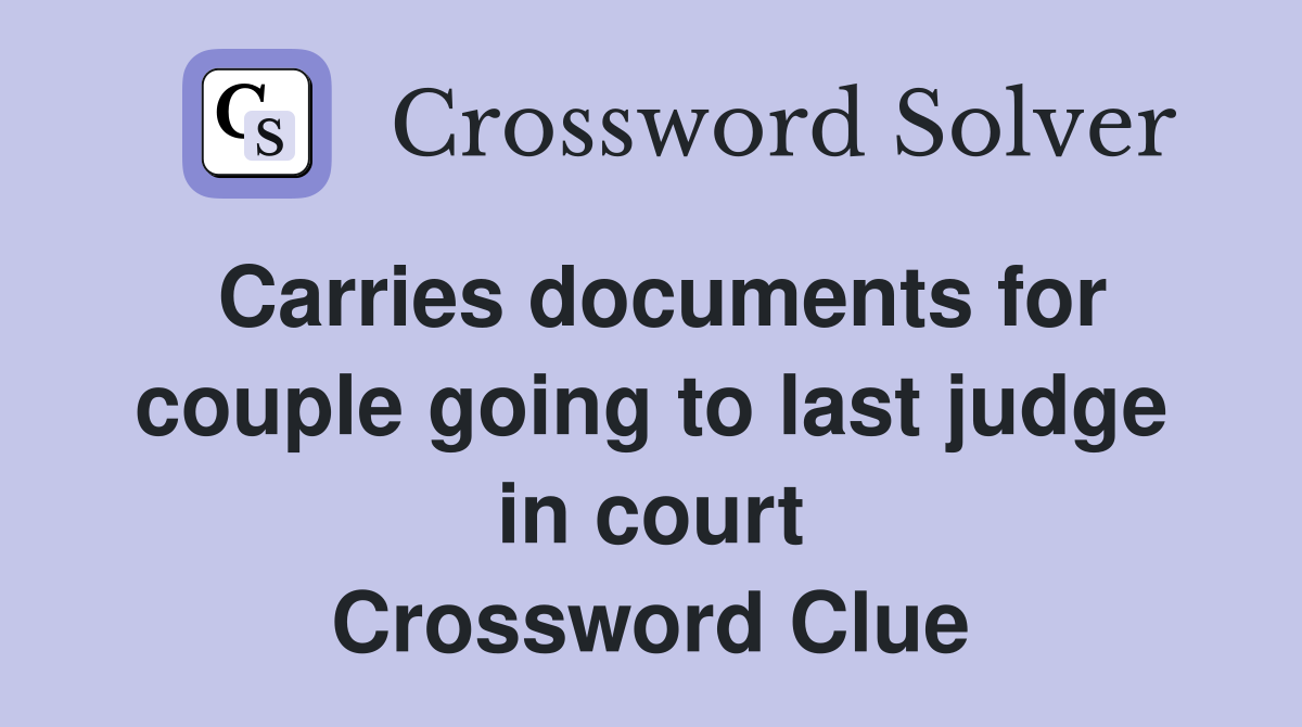 Carries documents for couple going to last judge in court Crossword Clue
