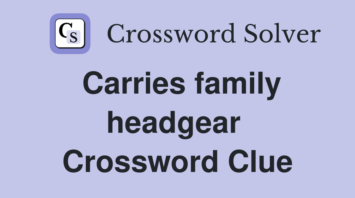Carries family headgear  Crossword Clue