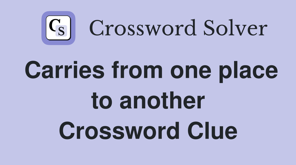 Carries from one place to another Crossword Clue
