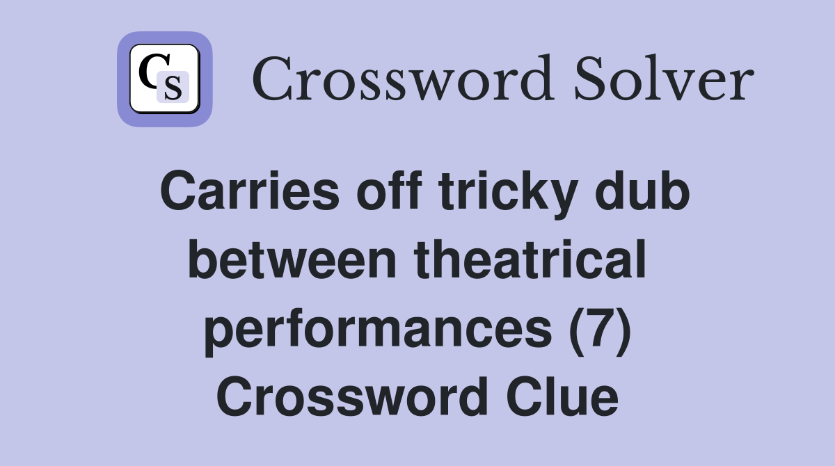 Carries off tricky dub between theatrical performances (7) Crossword Clue