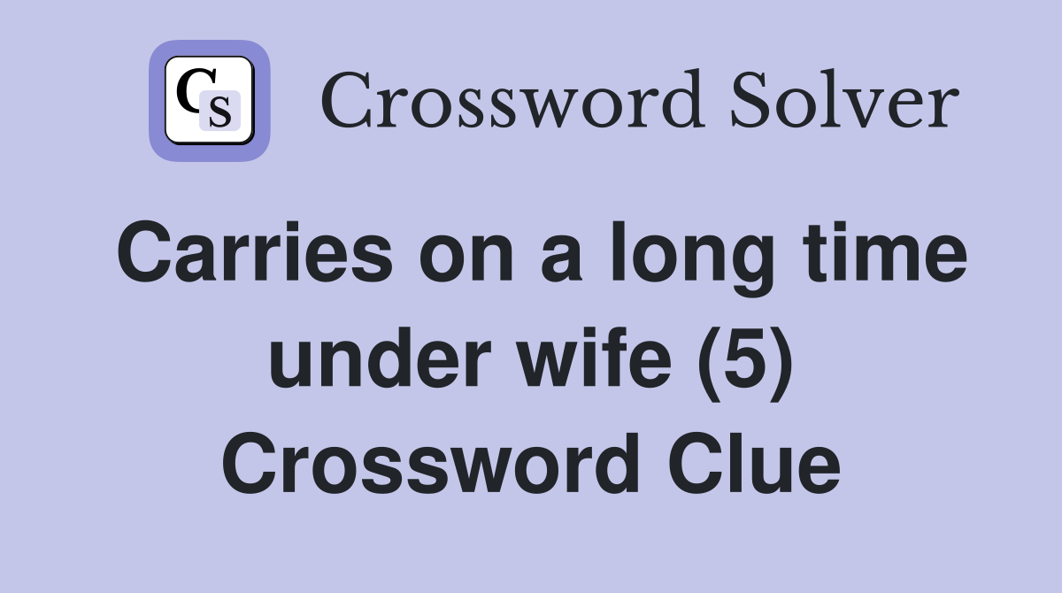 Carries on a long time under wife (5) Crossword Clue