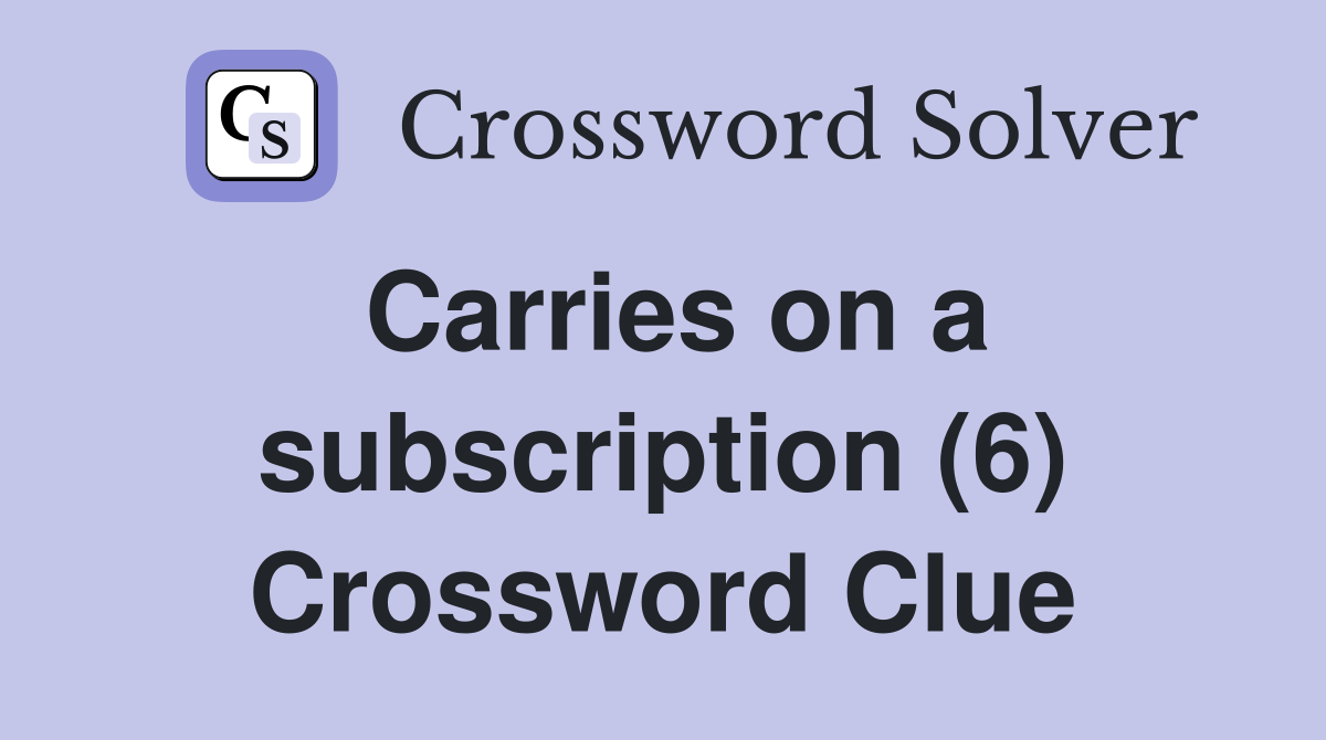 Carries on a subscription (6) Crossword Clue