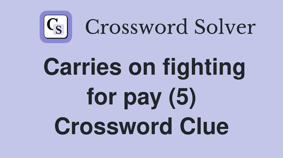 Carries on fighting for pay (5) Crossword Clue