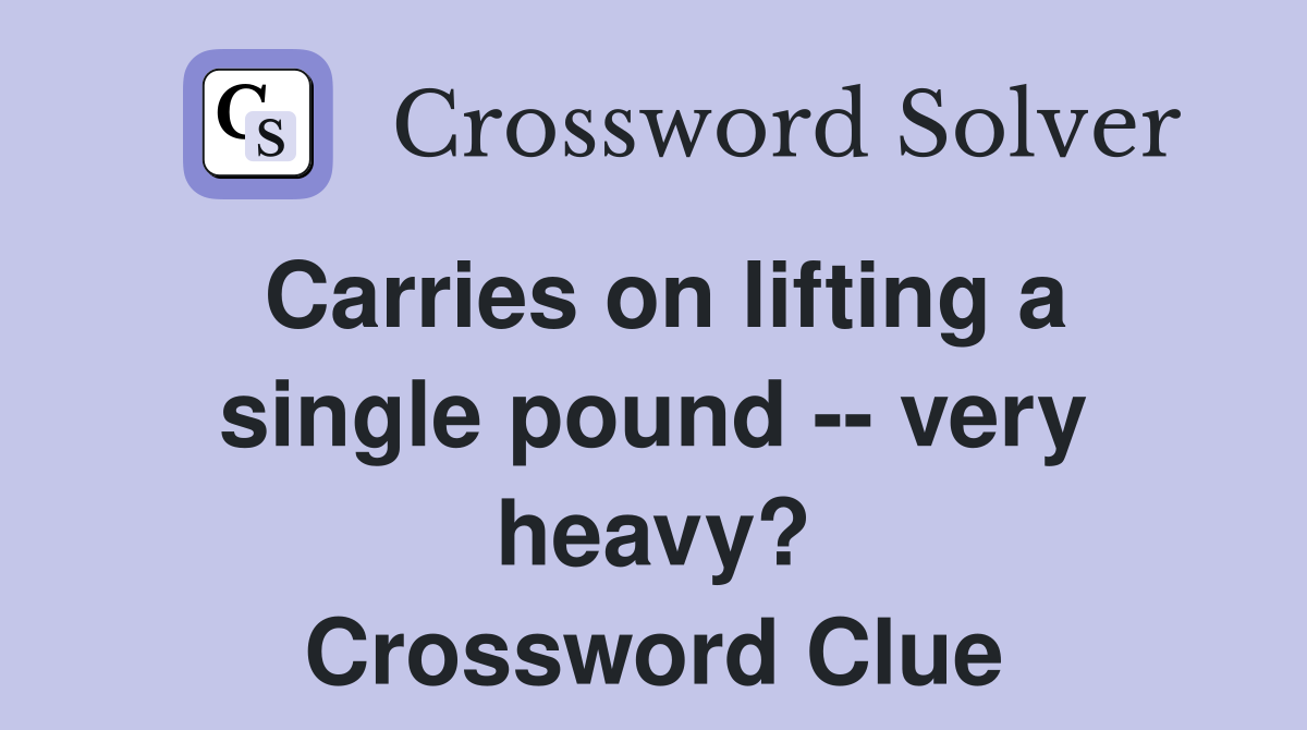 Carries on lifting a single pound -- very heavy? Crossword Clue